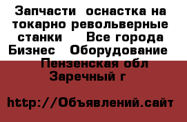 Запчасти, оснастка на токарно револьверные станки . - Все города Бизнес » Оборудование   . Пензенская обл.,Заречный г.